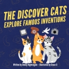 The Discover Cats Explore Famous Inventions: A Children's Book About Creativity, Technology, and History Cover Image