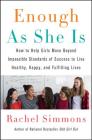 Enough As She Is: How to Help Girls Move Beyond Impossible Standards of Success to Live Healthy, Happy, and Fulfilling Lives By Rachel Simmons Cover Image