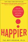 Happier: Learn the Secrets to Daily Joy and Lasting Fulfillment By Tal Ben-Shahar Cover Image