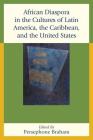 African Diaspora in the Cultures of Latin America, the Caribbean, and the United States By Persephone Braham (Editor), Paulina Alberto (Contribution by), Eddie Chambers (Contribution by) Cover Image