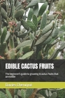 Edible Cactus Fruits: The beginner's guide to growing 8 cactus fruits that are edible By Davies Cheruiyot Cover Image