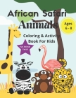 African Safari Animals Coloring & Activity Book for Kids: Fun animal facts, colouring sheets, mazes, word search, word scramble, drawing for kids ages By Aunt Kitty Press Cover Image