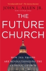 The Future Church: How Ten Trends Are Revolutionizing the Catholic Church By John L. Allen, Jr. Cover Image