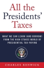 All the Presidents' Taxes: What We Can Learn (and Borrow) from the High-Stakes World of Presidential Tax-Paying By Charles Renwick Cover Image