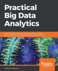 Practical Big Data Analytics: Hands-on techniques to implement enterprise analytics and machine learning using Hadoop, Spark, NoSQL and R By Nataraj Dasgupta Cover Image