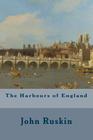 The Harbours of England By John Ruskin Cover Image