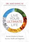 Live Your Ultimate Life: Ancient Wisdom to Harness Success, Health and Happiness By Mao Shing Ni Cover Image