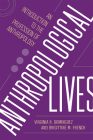 Anthropological Lives: An Introduction to the Profession of Anthropology By Virginia R. Dominguez, Brigittine M. French Cover Image