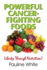 Powerful Cancer-Fighting Foods: Exposing Medical Myths and Deceptions By Pauline White Cover Image