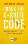 Crack the C-Suite Code: How Successful Leaders Make It to the Top By Cassandra Frangos, Cassra Frangos Cover Image