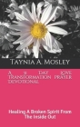 A 31 Day Love Transformation Prayer Devotional: Healing A Broken Spirit From The Inside Out By Taynia a. Mosley Cover Image