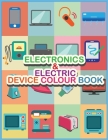 Electronics AND Electric Device Colour Book: Let's learn our daily uses devices By Naqma Publisher Cover Image