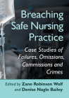 Breaching Safe Nursing Practice: Case Studies of Failures, Omissions, Commissions and Crimes By Zane Robinson Wolf (Editor), Denise Nagle Bailey (Editor) Cover Image