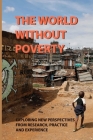The World Without Poverty: Exploring New Perspectives From Research, Practice, And Experience: Actions To Move Away From Reducing Poverty To Actu Cover Image