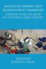 Sagacious Monks and Bloodthirsty Warriors: Chinese Views of Japan in the Ming-Qing Period By Joshua A. Fogel (Editor) Cover Image