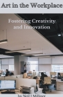 Art In The Workplace: Fostering Creativity and Innovation By Neil Milliner Cover Image