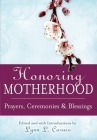 Honoring Motherhood: Prayers, Ceremonies & Blessings By Lynn L. Caruso (Editor) Cover Image