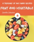 A Treasury Of 365 Yummy Fruit and Vegetable Recipes: More Than a Yummy Fruit and Vegetable Cookbook By Jennifer Johnston Cover Image