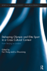 Delivering Olympic and Elite Sport in a Cross Cultural Context: From Beijing to London (Sport in the Global Society - Historical Perspectives) By Fan Hong (Editor), Lu Zhouxiang (Editor) Cover Image