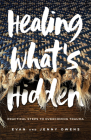 Healing What's Hidden: Practical Steps to Overcoming Trauma By Evan Owens, Jenny Owens Cover Image