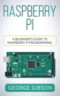 Raspberry Pi: A Beginner's Guide to Raspberry Pi Programming By George Gibson Cover Image