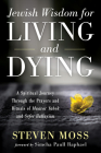 Jewish Wisdom for Living and Dying: A Spiritual Journey Through the Prayers and Rituals of Maavor Yabok and Sefer Hahayiim By Steven Moss, Simcha Paull Raphael (Foreword by) Cover Image