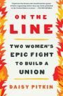On the Line: Two Women's Epic Fight to Build a Union By Daisy Pitkin Cover Image