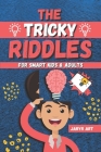 The Tricky Riddles For Smart Kids & Adults: 100 Challenging Difficult Riddles and Brain Teasers For Expanding Your Mind & Boosting Your Brain Cover Image