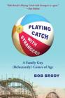 Playing Catch with Strangers: A Family Guy (Reluctantly) Comes of Age By Bob Brody Cover Image