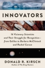 Innovators: 16 Visionary Scientists and Their Struggle for Recognition—From Galileo to Barbara McClintock and Rachel Carson By Donald R. Kirsch Cover Image