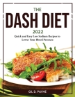 The Dash Diet 2022: Quick and Easy Low Sodium Recipes to Lower Your Blood Pressure By Gil D Payne Cover Image