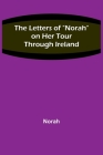 The Letters of Norah on Her Tour Through Ireland By Norah Cover Image