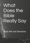 What Does the Bible Really Say: About Hell and Damnation Cover Image