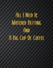 All I Need Is Matched Betting And A Big Cup Of Coffee: Matched Betting / Casino Tracker - Record Each Bet - Record Monthly/Annual Profits for Casino & Cover Image