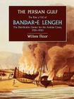 The Persian Gulf: The Rise and Fall of Bandar-E Lengeh, the Distribution Center for the Arabian Coast, 1750-1930 By Willem M. Floor Cover Image