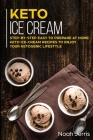 Keto Ice Cream: Step-by-step Easy to prepare at home keto ice-cream recipes to enjoy your ketogenic lifestyle By Noah Jerris Cover Image