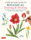 A Step-By-Step Guide to Botanical Drawing & Painting: Create Realistic Pencil and Watercolor Illustrations of Flowers, Fruits, Plants and More! (with By Hidenari Kobayashi Cover Image