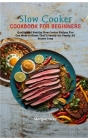 Slow Cooker Cookbook for Beginners: Quality and Healthy Slow Cooker Recipes You Can Make at Home That'll Satisfy the Family All Season Long By Morgan Gray Cover Image
