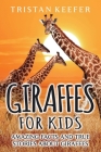 Giraffes for Kids: Amazing Facts and True Stories about Giraffes By Tristan Keefer Cover Image