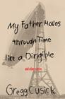 My Father Moves Through Time Like a Dirigible By Gregg Cusick Cover Image