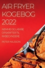 Air Fryer Kogebog 2022: Nemme Og LÆkre Opskrifter Til Nybegyndere By Peter Nilsson Cover Image
