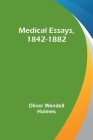 Medical Essays, 1842-1882 By Oliver Wendell Holmes Cover Image