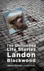 The Unfinished Life Stories of Landon Blackwood By Gabriel Hartman, Alex Foster (Introduction by) Cover Image