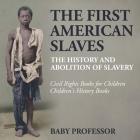 The First American Slaves: The History and Abolition of Slavery - Civil Rights Books for Children Children's History Books By Baby Professor Cover Image