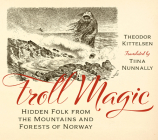 Troll Magic: Hidden Folk from the Mountains and Forests of Norway Cover Image