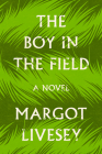 The Boy in the Field: A Novel By Margot Livesey Cover Image