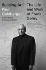 Building Art: The Life and Work of Frank Gehry By Paul Goldberger Cover Image