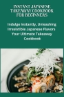 Instant Japanese Take away Cookbook for Beginners: Japanese cuisine, Beginners friendly recipes, quick meals, easy cooking, Bento box ideas, Teriyaki By Jimmy A. Jones Cover Image
