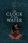 The Clock in the Water By Crissi McDonald Cover Image
