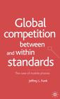 Global Competition Between and Within Standards: The Case of Mobile Phones By Jeffrey L. Funk Cover Image